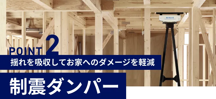 POINT2 揺れを吸収してお家へのダメージを軽減 制震ダンパー