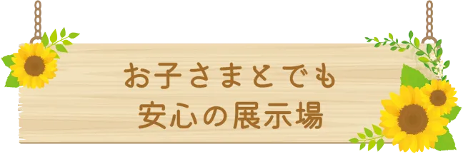 お子さまとでも安心の展示場