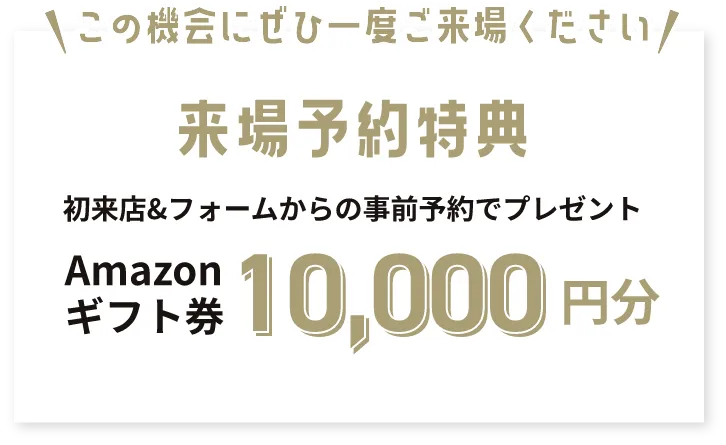 来場予約特典 Amazonギフト券10,000円分
