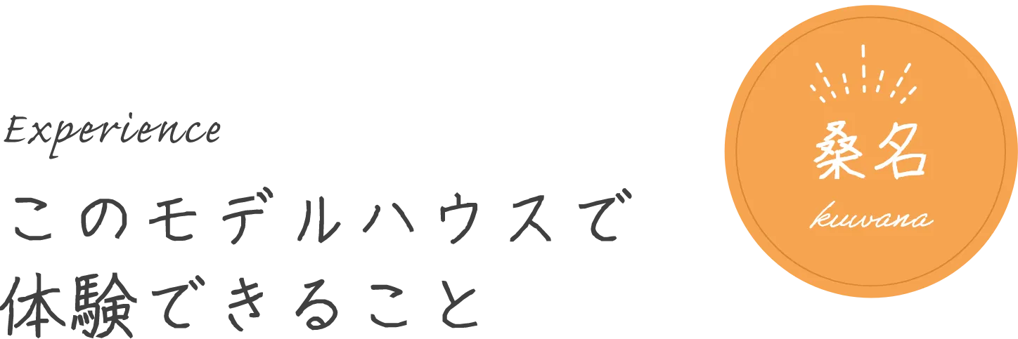 このモデルハウスで体験できること 桑名