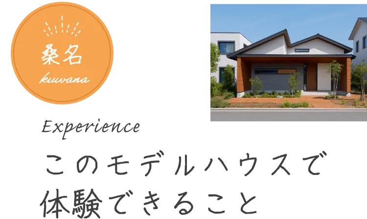 このモデルハウスで体験できること 桑名