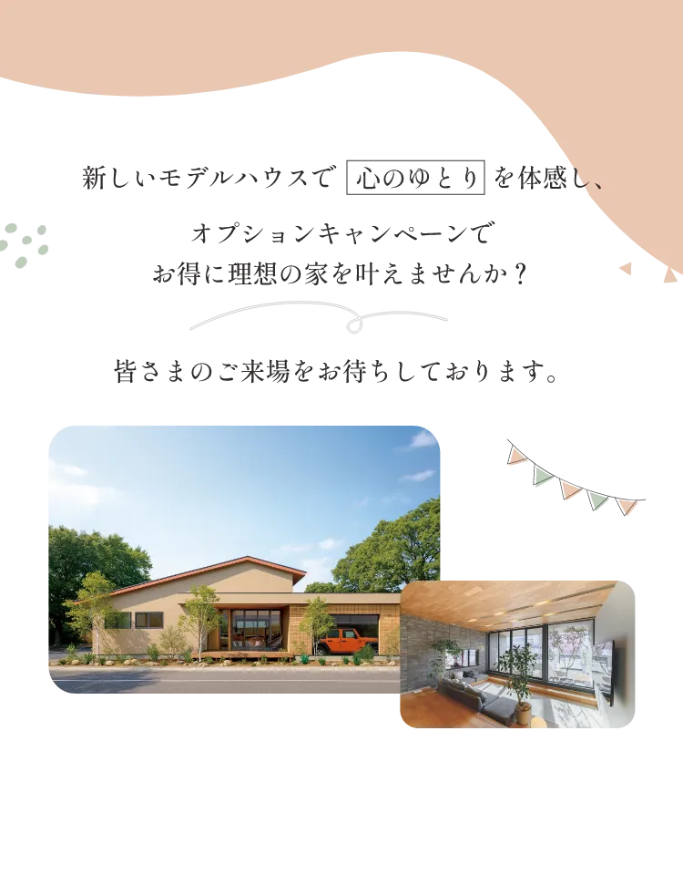 新しいモデルハウスで心のゆとりを体感し、オプションキャンペーンでお得に理想の家を叶えませんか？
